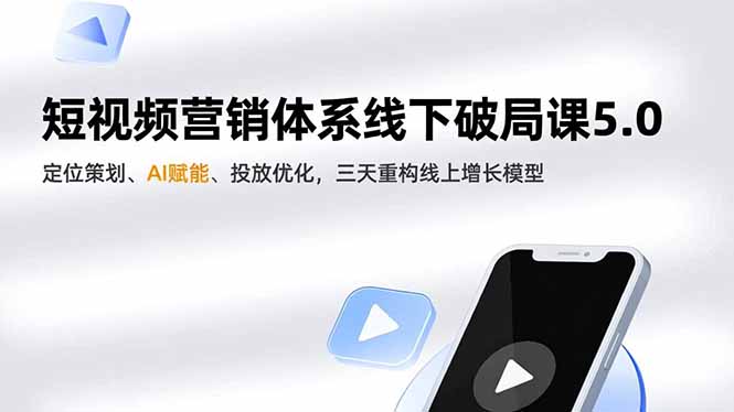 短视频营销体系线下破局课5.0，定位策划、AI赋能、投放优化，三天重构线上增长模型-网创星球
