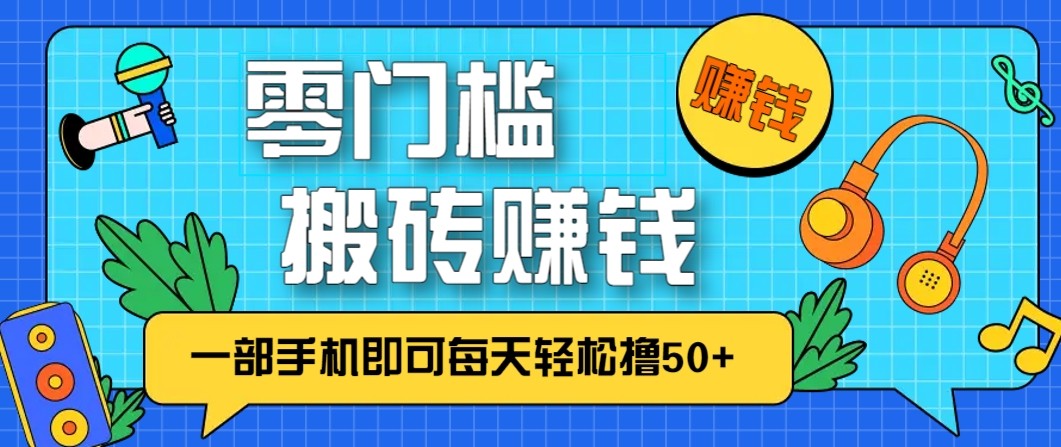 零成本零门槛无脑搬砖赚钱项目，只需一部手机即可每天轻松撸50+-网创星球