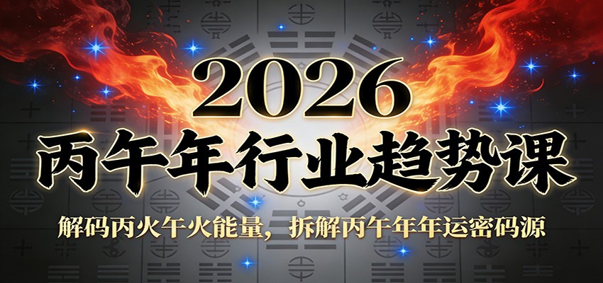 公众号付费文章：2026丙午年行业趋势课：解码丙火午火能量，拆解丙午年年运密码源-网创星球