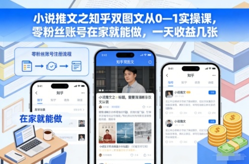 小说推文之知乎双图文从0—1实操课，零粉丝账号在家就能做，一天收益几张-网创星球