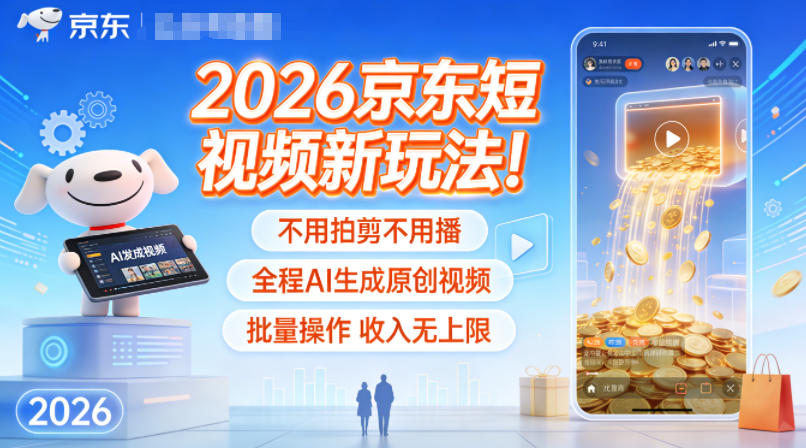 2026京东短视频新玩法！不用拍剪不用播，全程AI生成原创视频，批量操作收入无上限-网创星球