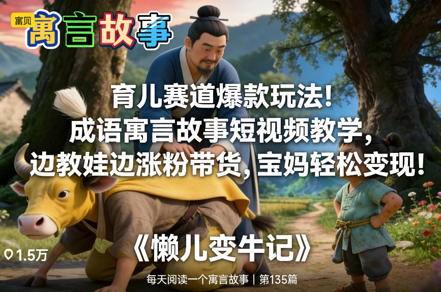育儿赛道爆款玩法！成语寓言故事短视频教学，边教娃边涨粉带货，宝妈轻松变现！-网创星球