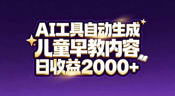 最新蓝海市场：AI工具自动生成儿童早教内容，新手也能做到日收益2000+-网创星球