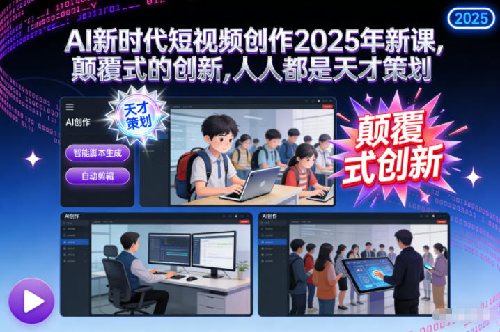 AI新时代短视频创作2025年新课，颠覆式的创新，人人都是天才策划-网创星球