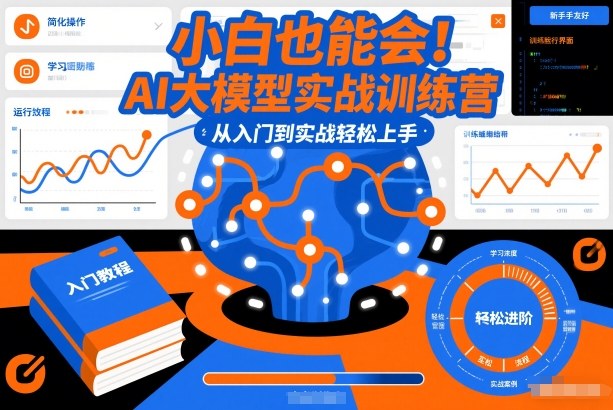小白也能会！AI大模型实战训练营，从入门到实战轻松上手-网创星球