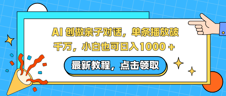 AI 创做亲子对话，单条播放破千万，小白也可日入1000 +-网创星球
