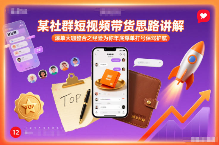 某社群短视频带货思路讲解，爆单大咖整合之经验为你年底爆单打号保驾护航-网创星球