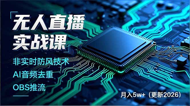 无人直播实战课，非实时防风技术、AI音频去重、OBS推流，建立技术壁垒，月入5w+(更新2026-网创星球