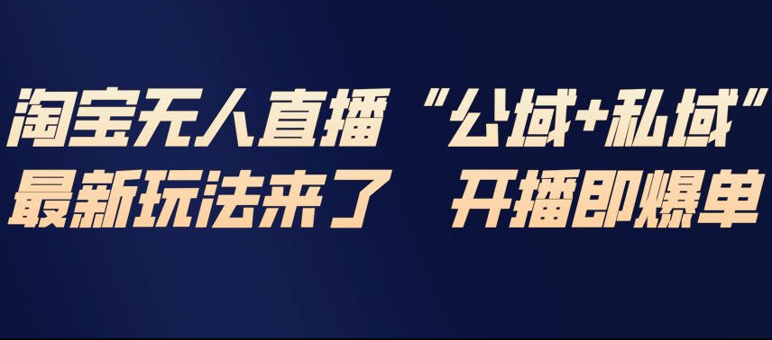淘宝无人直播完整教程，公试+私域，最新玩法来了，开播即爆单-网创星球