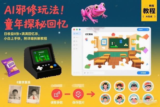 AI邪修玩法，童年探秘回忆，日收益8张+满满回忆杀，小白上手快，附详细拆解教程-网创星球