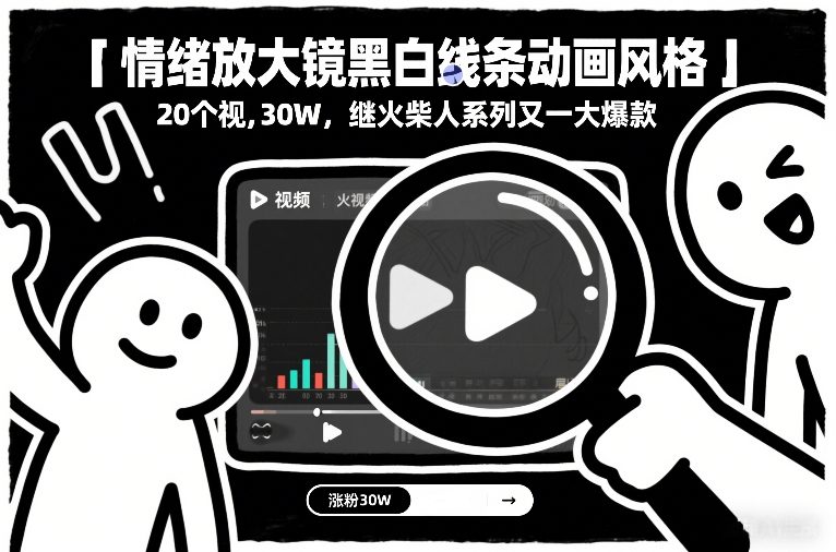 情绪放大镜黑白线条动画风格，20个视频，涨粉30W，继火柴人系列又一大爆款-网创星球