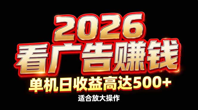 2026隐藏蓝海：看广告赚钱效率升级，单机日收益高达500+，适合放大操作-网创星球