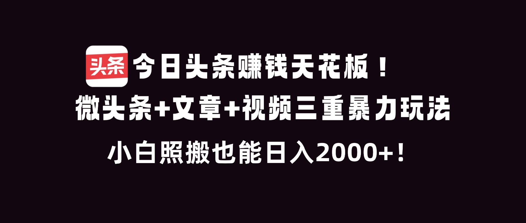 今日头条赚钱天花板！微头条+文章+视频三重暴利玩法，小白照搬也能日人2000+-网创星球