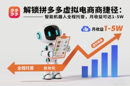 解锁拼多多虚拟电商捷径：智能机器人全程托管，月收益可达1-5W【揭秘】-网创星球