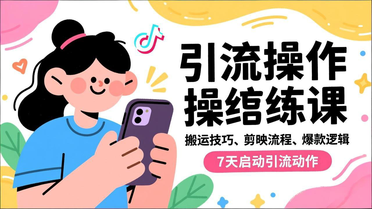 抖音引流实操跟练课，搬运技巧、剪映流程、爆款逻辑，7天启动引流动作-网创星球