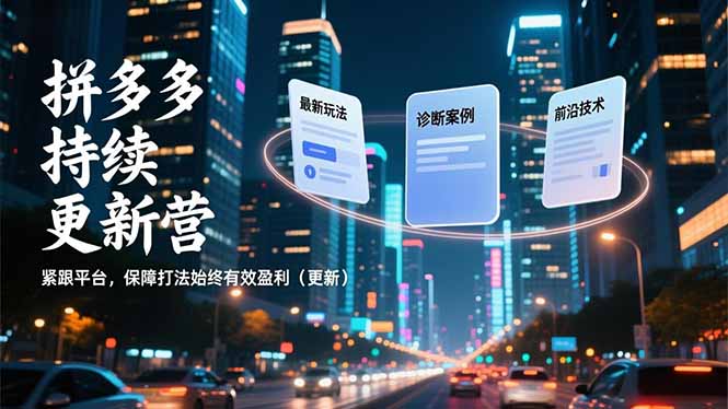 拼多多持续更新营，最新玩法、诊断案例、前沿技术，紧跟平台，保障打法始终有效盈利(更新-网创星球