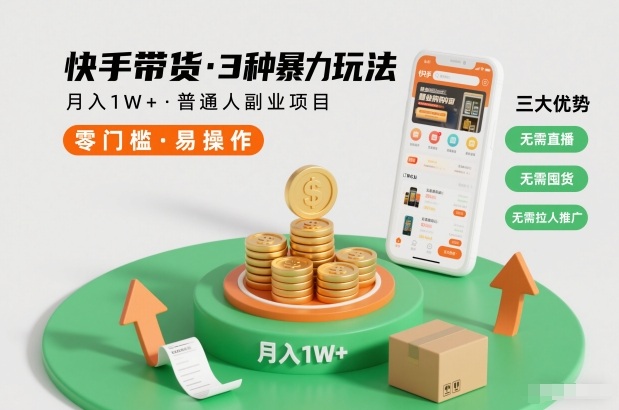 快手带货3种暴力玩法，月入1W+，无需直播、无需囤货、无需拉人推广，适合普通人副业项目-网创星球