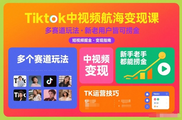 Tiktok中视频航海变现课，多个赛道玩法，新手老手都能在TK中视频捞金-网创星球