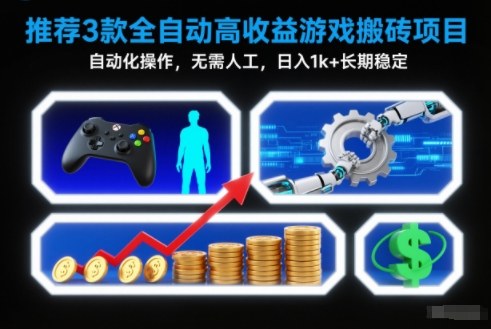 【推荐】3款全自动高收益游戏搬砖项目，自动化操作，无需人工，日入1k+，长期稳定【揭秘】-网创星球