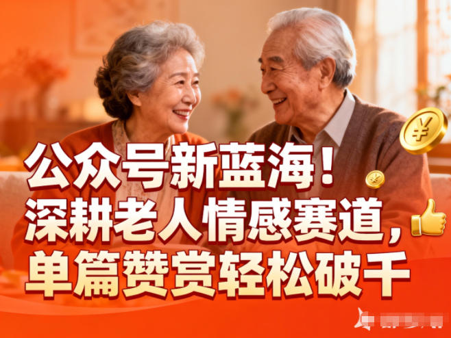 公众号新蓝海！深耕老人情感赛道，单篇赞赏轻松破1k-网创星球