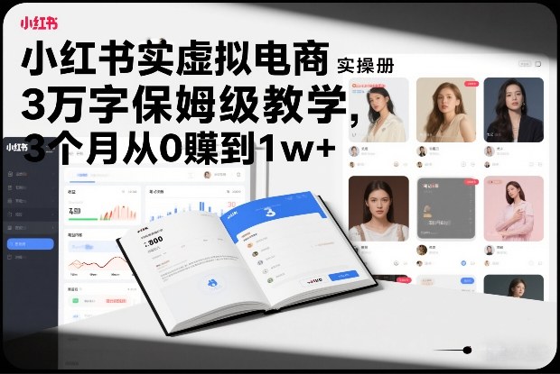 小红书虚拟电商实操手册，3万字保姆级教学，3个月从0賺到1w+-网创星球