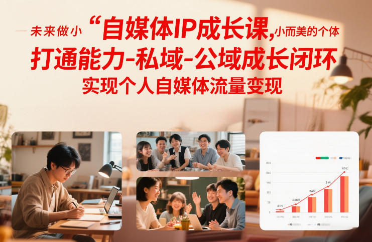 自媒体IP成长课，未来做小而美的个体，打通能力-私域-公域成长闭环，实现个人自媒体流量变现-网创星球